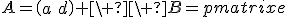 A=\begin{pmatrix}a&b\\c&d\end{pmatrix} \ \ B=\begin{pmatrix}e&f\\g&h\end{pmatrix}
