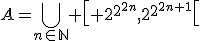 A=\bigcup_{n\in\mathbb{N}} \left[ 2^{2^{2n}},2^{2^{2n+1}}\right[