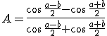 A=\frac{\cos\,\frac{a-b}{2}-\cos\,\frac{a+b}{2}}{\cos\,\frac{a-b}{2}+\cos\,\frac{a+b}{2}}