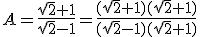 A=\frac{\sqrt{2}+1}{\sqrt{2}-1}=\frac{(\sqrt{2}+1)(\sqrt{2}+1)}{(\sqrt{2}-1)(\sqrt{2}+1)}