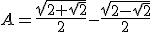 A=\frac{\sqrt{2+\sqrt{2}}}{2}-\frac{\sqrt{2-\sqrt{2}}}{2}