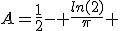 A=\frac{1}{2}- \frac{ln(2)}{\pi} 