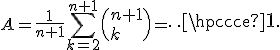 A=\frac{1}{n+1}\Bigsum_{k=2}^{n+1}\(n+1\\k\)=\cdots