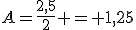 A=\frac{2,5}{2} = 1,25