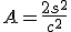 A=\frac{2s^2}{c^2}