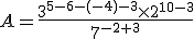 A=\frac{3^{5-6-(-4)-3}\time2^{10-3}}{7^{-2+3}