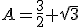 A=\frac{3}{2}+\sqrt{3}