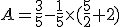 A=\frac{3}{5}-\frac{1}{5}\times(\frac{5}{2}+2)