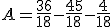 A=\frac{36}{18}-\frac{45}{18}-\frac{4}{18}