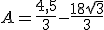 A=\frac{4,5}{3}-\frac{18\sqrt{3}}{3}