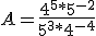 A=\frac{4^5*5^{-2}}{5^3*4^{-4}}