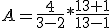 A=\frac{4}{3-2}*\frac{13+1}{13-1}