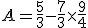 A=\frac{5}{3}-\frac{7}{3}\times\frac{9}{4}