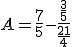 A=\frac{7}{5} - \frac{\frac{3}{5}}{\frac{21}{4}}