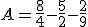 A=\frac{8}{4}-\frac{5}{2}-\frac{2}{9}