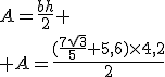A=\frac{bh}{2}
 \\ A=\frac{(\frac{7\sqrt{3}}{5}+5,6)\times4,2}{2}