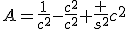 A=\frac1{c^2}-\frac{c^2}{c^2}+\frac {s^2}{c^2}