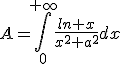 A=\int_0^{+\infty}\frac{ln x}{x^2+a^2}dx