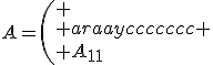 A=\left(
 \\ \begin{array}{ccccccc}
 \\ A_{11}&A_{12}&.&.&.&A_{1,n-1}&A_{1,n}\\
 \\ A_{21}&.&&&&.&\\
 \\ .&&&&&&.\\
 \\ .&&&&&&\\
 \\ .&&&&&&\\
 \\ A_{n-1,1}&&&&&A_{n-1,n-1}&A_{n-1,n}\\
 \\ A_{n,1}&.&.&.&&A_{n,n-1}&A_{n,n}\\
 \\ \end{array}
 \\ \right)