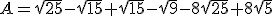 A=\sqrt{25}-\sqrt{15}+\sqrt{15}-\sqrt{9}-8\sqrt{25}+8\sqrt{5}