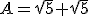 A=\sqrt{5}+\sqrt{5}