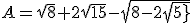 A=\sqrt{8}+2\sqrt{15}-sqrt{8-2\sqrt{15}}