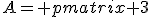 A= \begin{pmatrix} 3&-1&-1 \\ -1&3&1\\ 0&0&2\end{pmatrix}