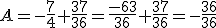 A=-\frac{7}{4}+\frac{37}{36}=\frac{-63}{36}+\frac{37}{36}=-\frac{36}{36}