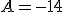 A=-14