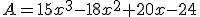 A=15x^3-18x^2+20x-24