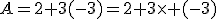 A=2+3(-3)=2+3\time (-3)