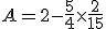 A=2-\frac{5}{4}\times\frac{2}{15}