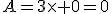 A=3\times 0=0