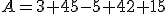 A=3+45-5+42+15