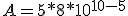 A=5*8*10^{10-5}