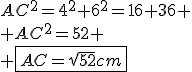 AC^2=4^2+6^2=16+36
 \\ AC^2=52
 \\ \fbox{AC=\sqrt{52}cm}