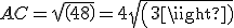 AC=sqrt(48)=4sqrt(3)