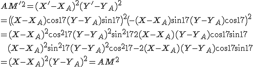 AM'^2=(X'-X_A)^2+(Y'-Y_A)^2\\=\((X-X_A)\cos 17+ (Y-Y_A)\sin 17\)^2+\(-(X-X_A)\sin 17+(Y-Y_A)\cos 17\)^2\\= (X-X_A)^2\cos^217+(Y-Y_A)^2\sin^217+2(X-X_A)(Y-Y_A)\cos 17\sin 17\\\quad\quad+(X-X_A)^2\sin^217+(Y-Y_A)^2\cos^217-2(X-X_A)(Y-Y_A)\cos 17\sin 17\\=(X-X_A)^2+(Y-Y_A)^2=AM^2