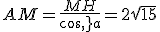 AM=\frac{MH}{cos\,a}=2\sqrt{15}