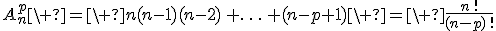 A_{n}^{p}\ =\ n(n-1)(n-2)\, \ldots\, (n-p+1)\ =\ \frac{n\,!}{(n-p)\,!}