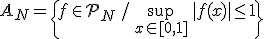 A_N = \{f \in \mathcal{P}_N \, / \, \sup_{x \in [0,1]} \, |f(x)| \le 1\}