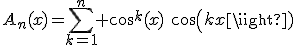 A_n(x)=\sum_{k=1}^n cos^k(x)\hspace{5}cos(kx)