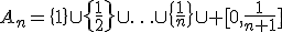 A_n=\{1\}\cup\{\frac{1}{2}\}\cup\ldots\cup\{\frac{1}{n}\}\cup [0,\frac{1}{n+1}]