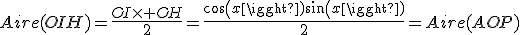 Aire(OIH)=\frac{OI\times OH}{2}=\frac{cos(x)sin(x)}{2}=Aire(AOP)