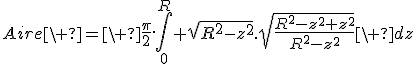 Aire\ =\ \frac{\pi}{2}.\int_0^R \sqrt{R^2-z^2}.\sqrt{\frac{R^2-z^2+z^2}{R^2-z^2}}\ dz