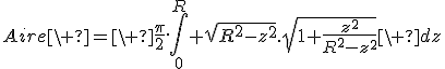 Aire\ =\ \frac{\pi}{2}.\int_0^R \sqrt{R^2-z^2}.\sqrt{1+\frac{z^2}{R^2-z^2}}\ dz