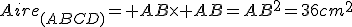 Aire_{(ABCD)}= AB\times AB=AB^2=36cm^2
