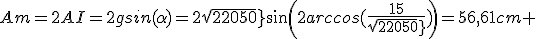 Am=2AI=2gsin(\alpha)=2sqrt{2050}sin(2arccos(\frac{15}{sqrt{2050}}))=56,61cm 