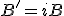B'=iB