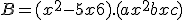B = (x^2 - 5x + 6) . (ax^2 + bx + c)